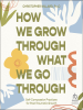 How_We_Grow_Through_What_We_Go_Through