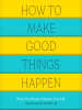 How_to_Make_Good_Things_Happen